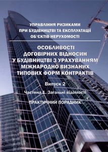 Практичний порадник: особливості договірних відносин у будівництві з урахуванням міжнародно визнаних типових форм контрактів. Управління ризиками при будівництві та експлуатації об'єктів нерухомості. Випуск 2. 2018